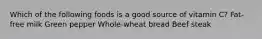 Which of the following foods is a good source of vitamin C? Fat-free milk Green pepper Whole-wheat bread Beef steak