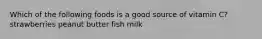 Which of the following foods is a good source of vitamin C? strawberries peanut butter fish milk