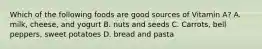 Which of the following foods are good sources of Vitamin A? A. milk, cheese, and yogurt B. nuts and seeds C. Carrots, bell peppers, sweet potatoes D. bread and pasta