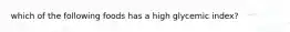 which of the following foods has a high glycemic index?