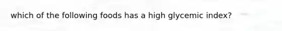 which of the following foods has a high glycemic index?