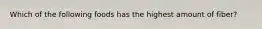 Which of the following foods has the highest amount of fiber?