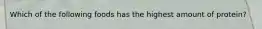 Which of the following foods has the highest amount of protein?