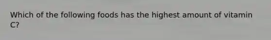 Which of the following foods has the highest amount of vitamin C?