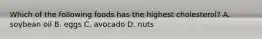 Which of the following foods has the highest cholesterol? A. soybean oil B. eggs C. avocado D. nuts
