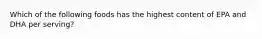 Which of the following foods has the highest content of EPA and DHA per serving?