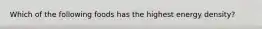 Which of the following foods has the highest energy density?
