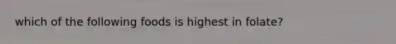 which of the following foods is highest in folate?