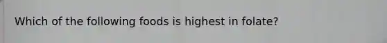 Which of the following foods is highest in folate?