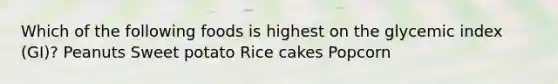 Which of the following foods is highest on the glycemic index (GI)? Peanuts Sweet potato Rice cakes Popcorn