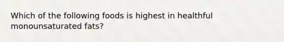 Which of the following foods is highest in healthful monounsaturated fats?