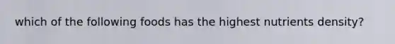 which of the following foods has the highest nutrients density?