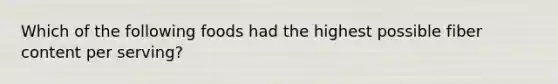 Which of the following foods had the highest possible fiber content per serving?
