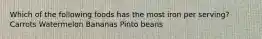 Which of the following foods has the most iron per serving? Carrots Watermelon Bananas Pinto beans