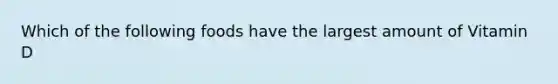 Which of the following foods have the largest amount of Vitamin D