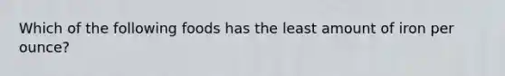Which of the following foods has the least amount of iron per ounce?