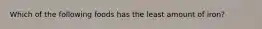 Which of the following foods has the least amount of iron?