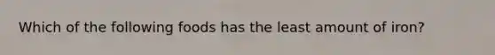 Which of the following foods has the least amount of iron?