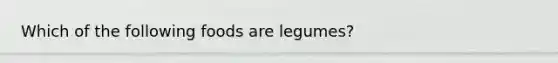 Which of the following foods are legumes?