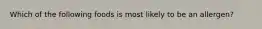 Which of the following foods is most likely to be an allergen?