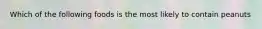 Which of the following foods is the most likely to contain peanuts