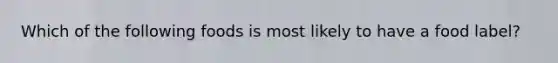 Which of the following foods is most likely to have a food label?