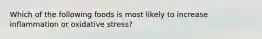 Which of the following foods is most likely to increase inflammation or oxidative stress?