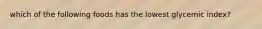 which of the following foods has the lowest glycemic index?