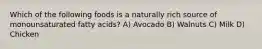 Which of the following foods is a naturally rich source of monounsaturated fatty acids? A) Avocado B) Walnuts C) Milk D) Chicken