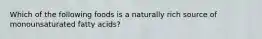 Which of the following foods is a naturally rich source of monounsaturated fatty acids?