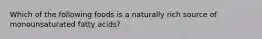 Which of the following foods is a naturally rich source of monounsaturated fatty acids? .