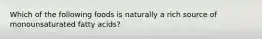 Which of the following foods is naturally a rich source of monounsaturated fatty acids?