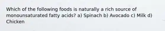 Which of the following foods is naturally a rich source of monounsaturated fatty acids? a) Spinach b) Avocado c) Milk d) Chicken