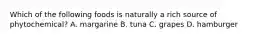 Which of the following foods is naturally a rich source of phytochemical? A. margarine B. tuna C. grapes D. hamburger