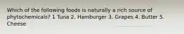 Which of the following foods is naturally a rich source of phytochemicals? 1 Tuna 2. Hamburger 3. Grapes 4. Butter 5. Cheese