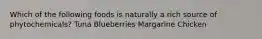 Which of the following foods is naturally a rich source of phytochemicals? Tuna Blueberries Margarine Chicken