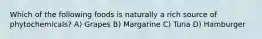 Which of the following foods is naturally a rich source of phytochemicals? A) Grapes B) Margarine C) Tuna D) Hamburger