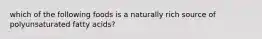 which of the following foods is a naturally rich source of polyunsaturated fatty acids?