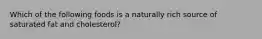 Which of the following foods is a naturally rich source of saturated fat and cholesterol?
