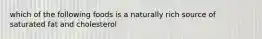 which of the following foods is a naturally rich source of saturated fat and cholesterol