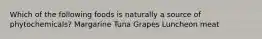 Which of the following foods is naturally a source of phytochemicals? Margarine Tuna Grapes Luncheon meat