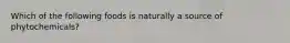 Which of the following foods is naturally a source of phytochemicals?