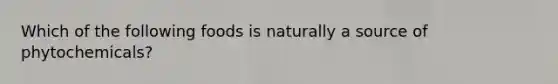 Which of the following foods is naturally a source of phytochemicals?