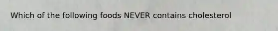 Which of the following foods NEVER contains cholesterol