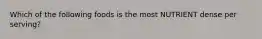 Which of the following foods is the most NUTRIENT dense per serving?