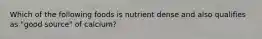 Which of the following foods is nutrient dense and also qualifies as "good source" of calcium?