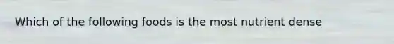 Which of the following foods is the most nutrient dense