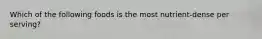 Which of the following foods is the most nutrient-dense per serving?
