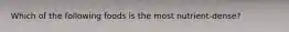 Which of the following foods is the most nutrient-dense?