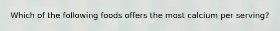Which of the following foods offers the most calcium per serving?